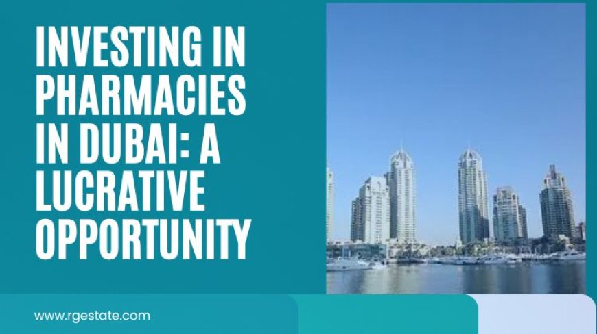 Investing in Pharmacies in Dubai: A Lucrative Opportunity