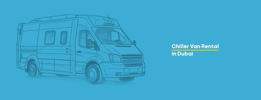 The Ultimate Guide to Renting a Chiller Van in Dubai: Costs, Reliability, and Types