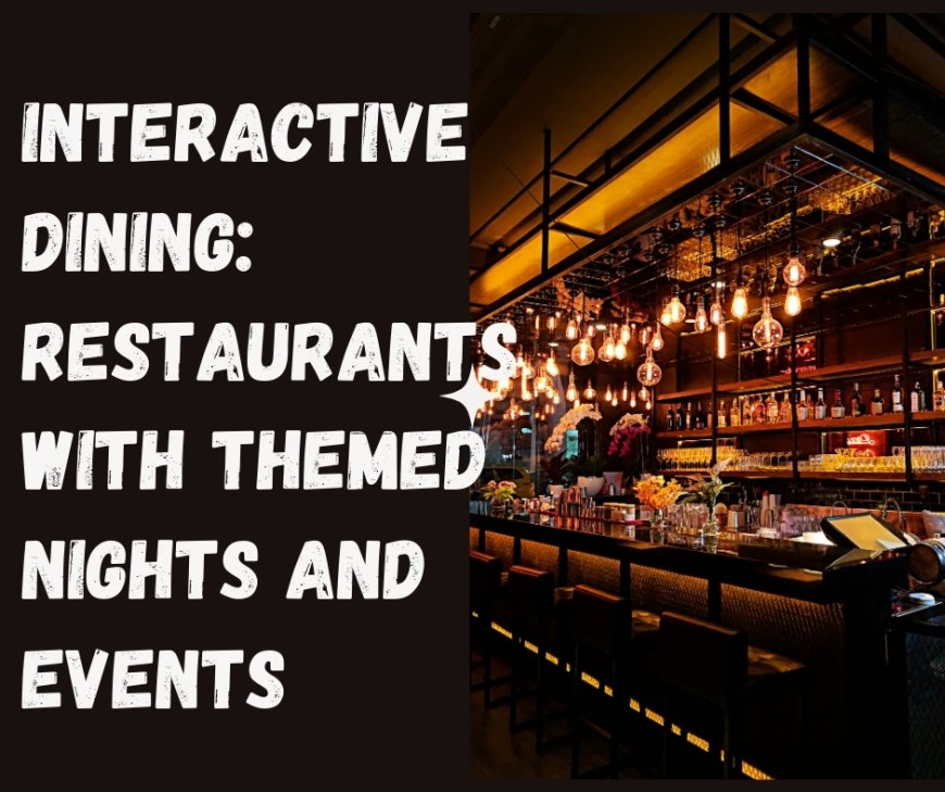 Interactive Dining: Restaurants with Themed Nights and Events