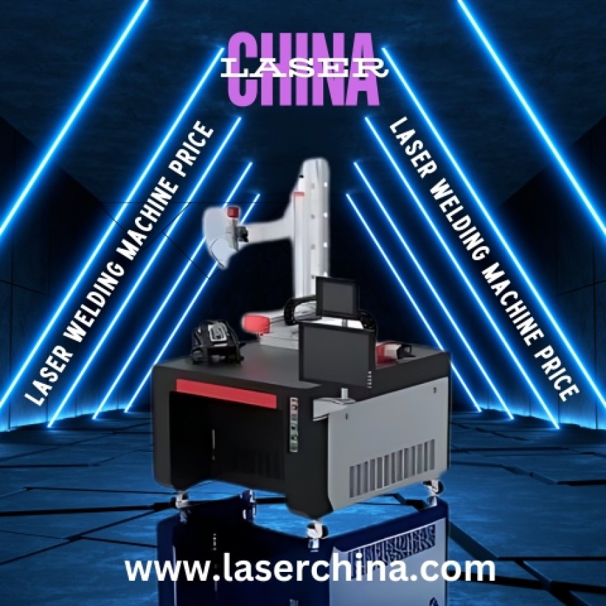 Discover the Best Laser Welding Machine Prices at LaserChina: Unmatched Quality and Innovation