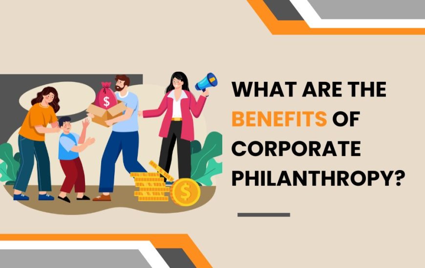 What are the Benefits of Corporate Philanthropy?