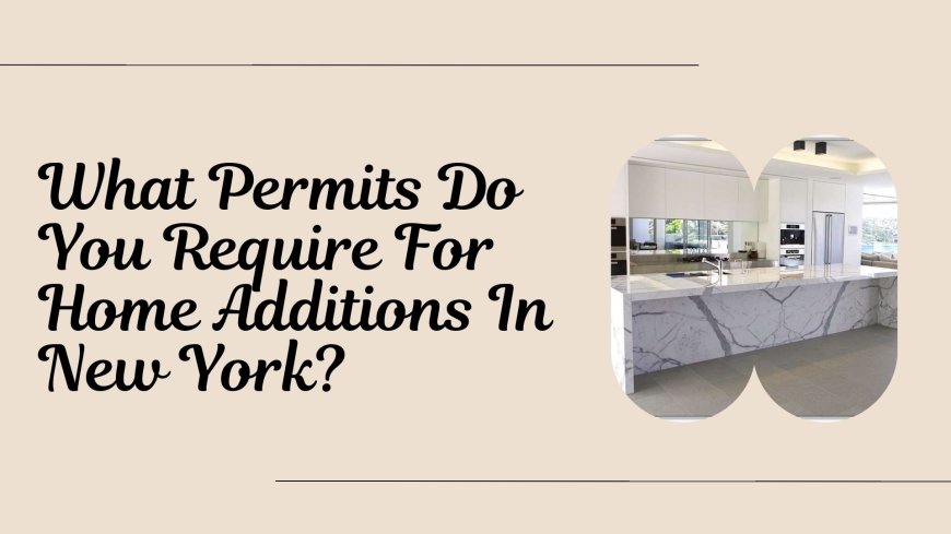 What Permits Do You Require For Home Additions In New York?