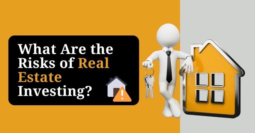 What Are the Risks of Real Estate Investing?