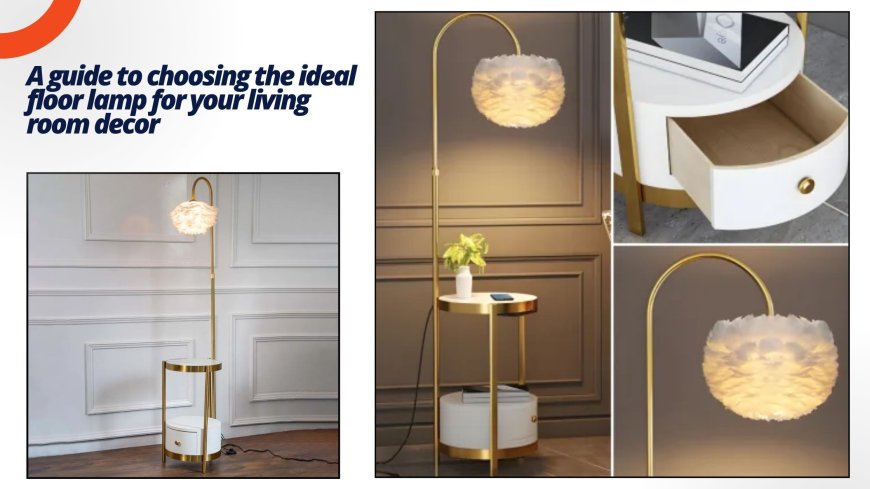 A Guide to Choosing the Ideal Floor Lamp For Your Living Room Decor