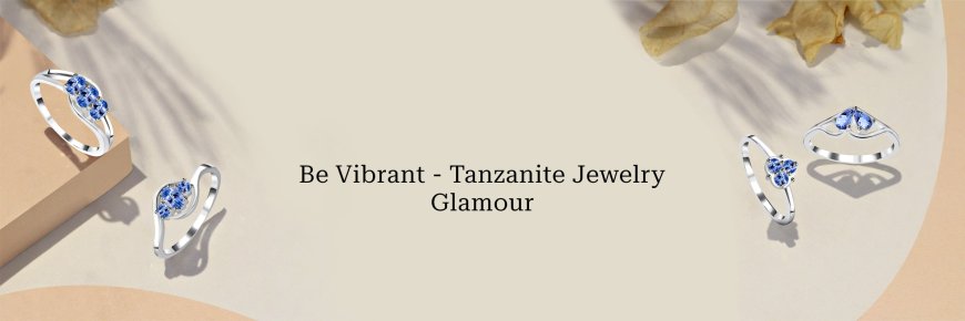Be Ebullient and Dazzle with Sensational Tanzanite Jewelry