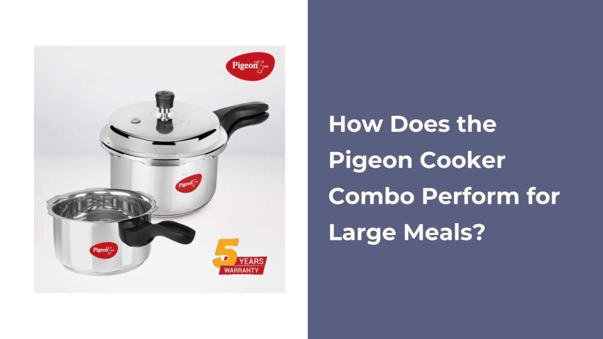 How Does the Pigeon Cooker Combo Perform for Large Meals?