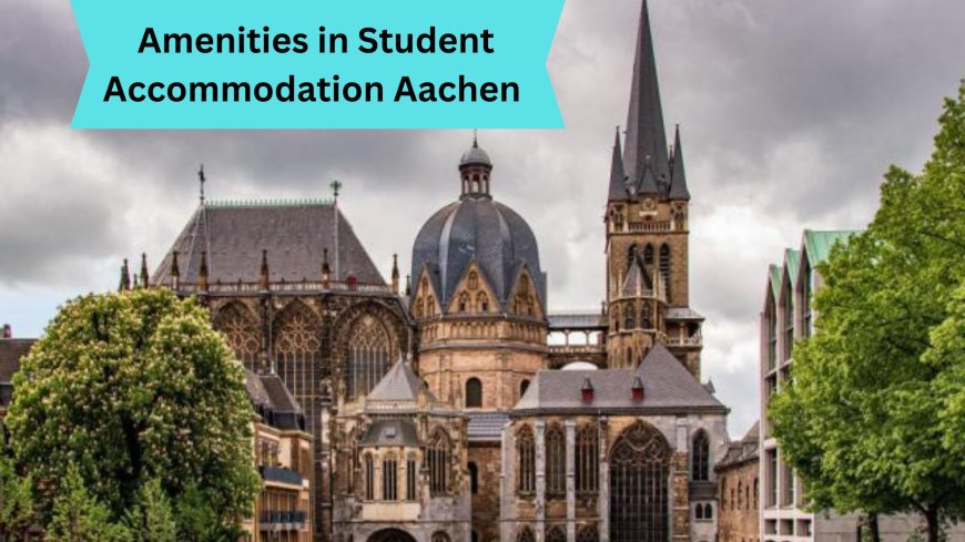 Amenities in Student Accommodation Aachen