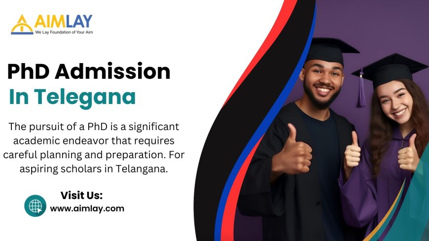 PhD Admission 2024 in Telangana: A Comprehensive Guide