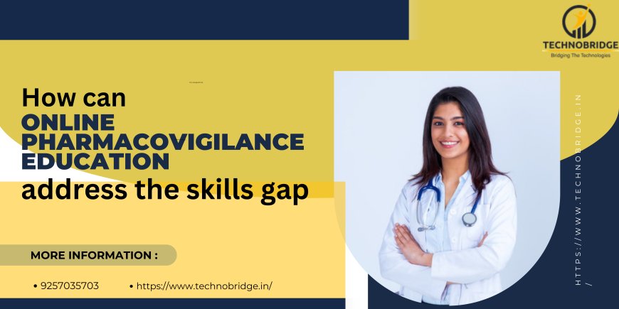 What Are the Advantages of Pursuing Online Pharmacovigilance Education to Address Skills Gaps?
