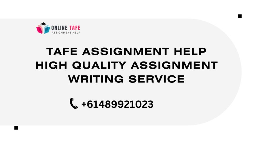 TAFE Assignment Help - High Quality Assignment Writing Service