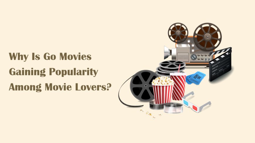 Why Is Go Movies Gaining Popularity Among Movie Lovers?