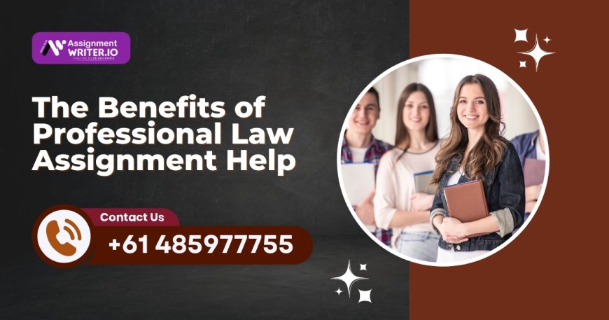 The Benefits of Professional Law Assignment Help