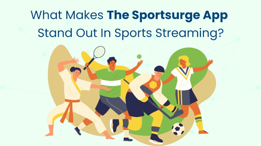 What Makes the Sportsurge App Stand Out in Sports Streaming?