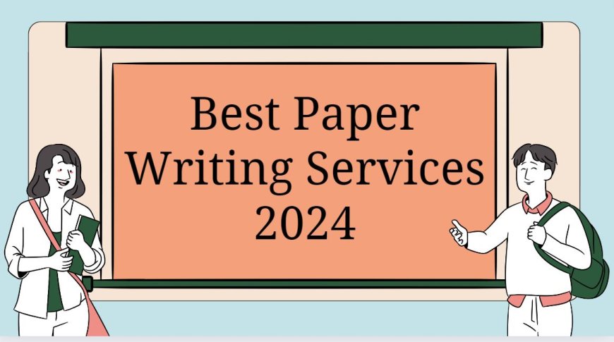 Best Paper Writing Services Students Can Trust in 2024