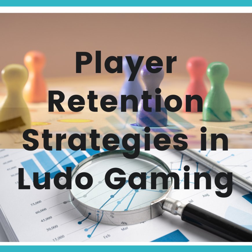 Player Retention Strategies in Ludo Gaming