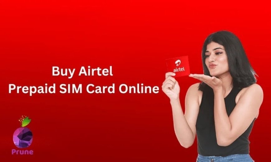 Buy Airtel Prepaid SIM Card Online: Convenient and Hassle-Free