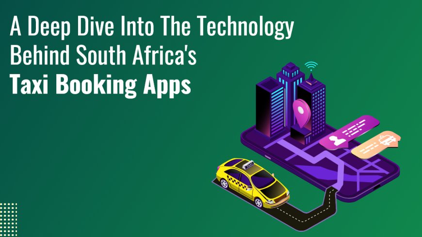 A Deep Dive into the Technology Behind South Africa's Taxi Booking Apps