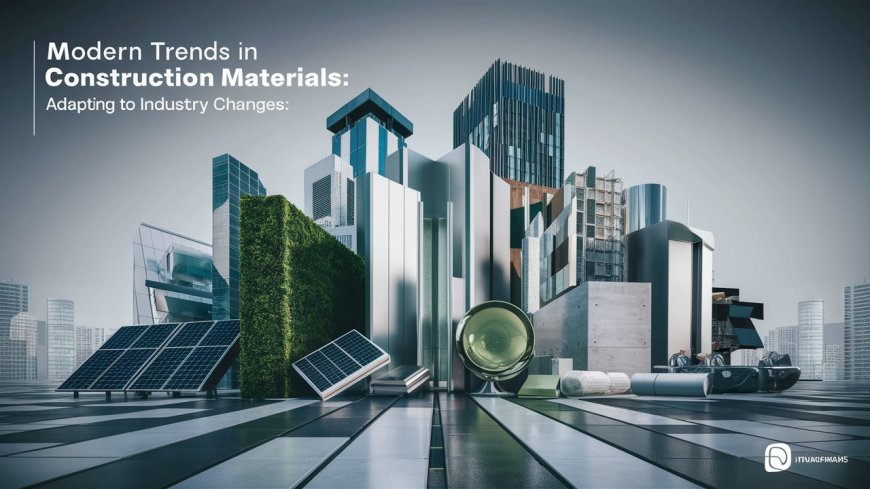 Modern Trends in Construction Materials: Adapting to Industry Changes