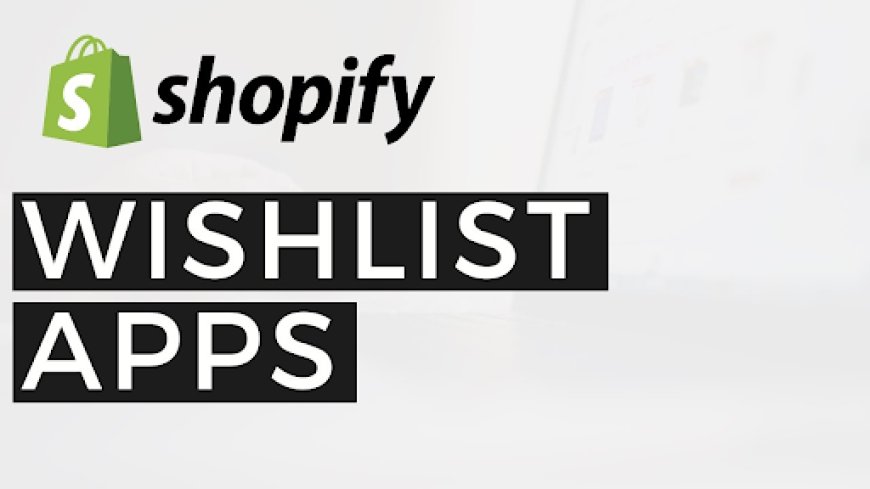 Best Wishlist App for Shopify: Enhance Your Customers' Shopping Experience