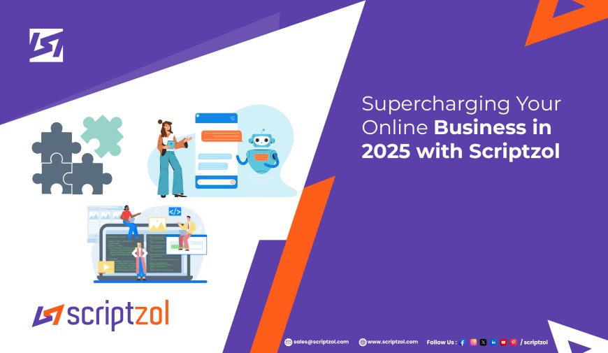 Supercharging Your Online Business in 2025 with Scriptzol