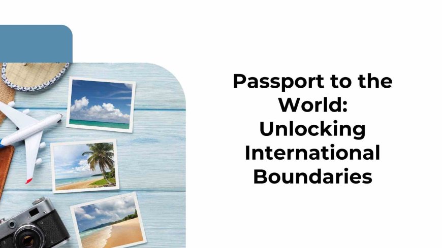 Passport to the World: Unlocking International Boundaries