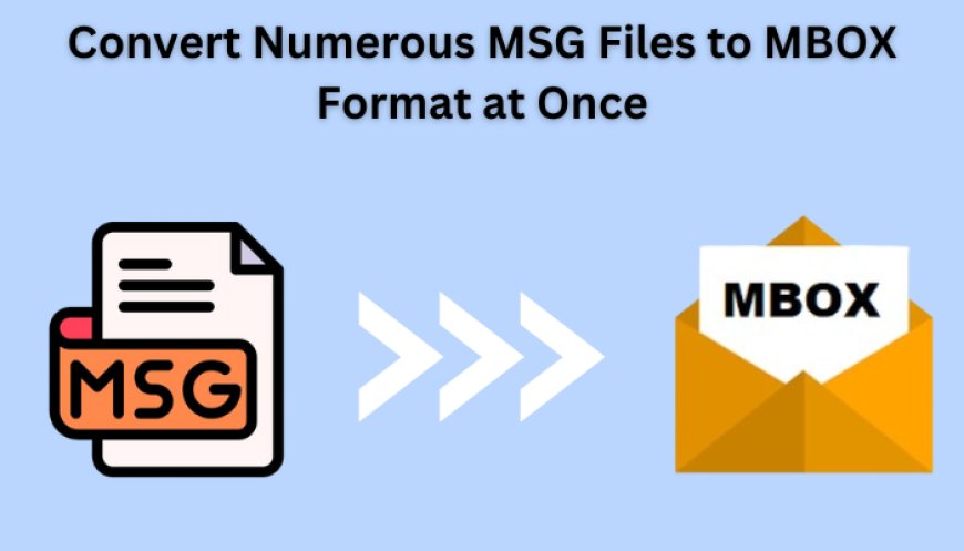 How Do I Convert Numerous MSG Files to MBOX Format at Once?