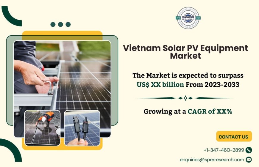 Vietnam Solar PV Equipment Market Demand, Share, Rising Trends, Business Opportunities, and Forecast (2023-2033) - SPER Market Research