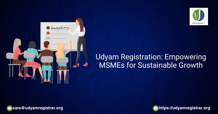 Udyam Registration: Empowering MSMEs for Sustainable Growth