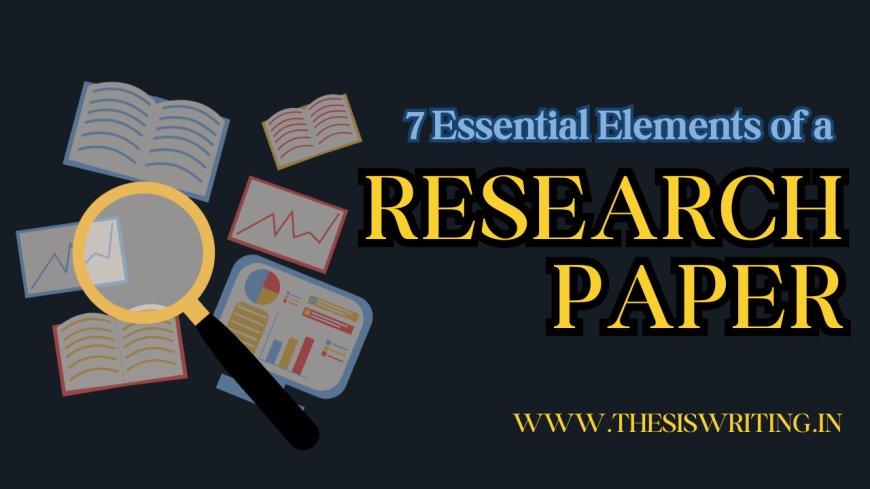 7 Essential Elements of a Research Paper