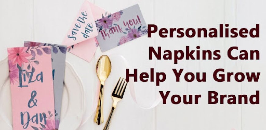 Personalized Napkins Can Help You Grow Your Brand