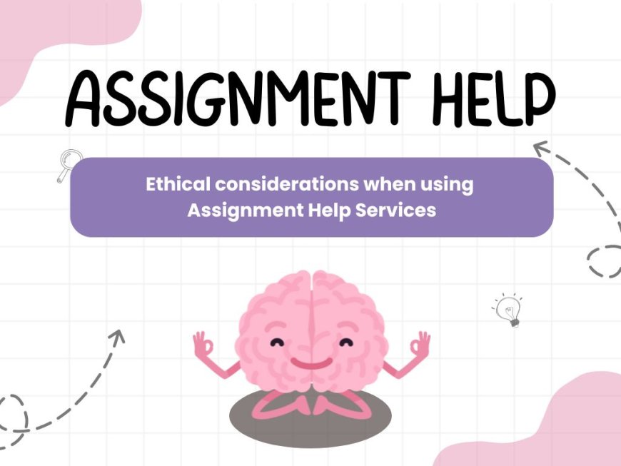 Assignment Help : Ethical considerations when using assignment help services