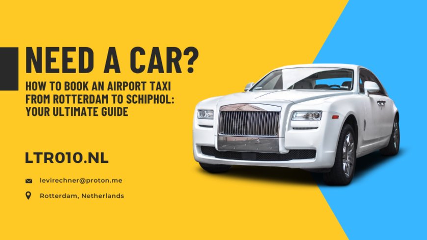 How to Book an Airport Taxi from Rotterdam to Schiphol: Your Ultimate Guide