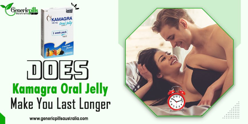 Does Kamagra Oral Jelly Make You Last Longer?