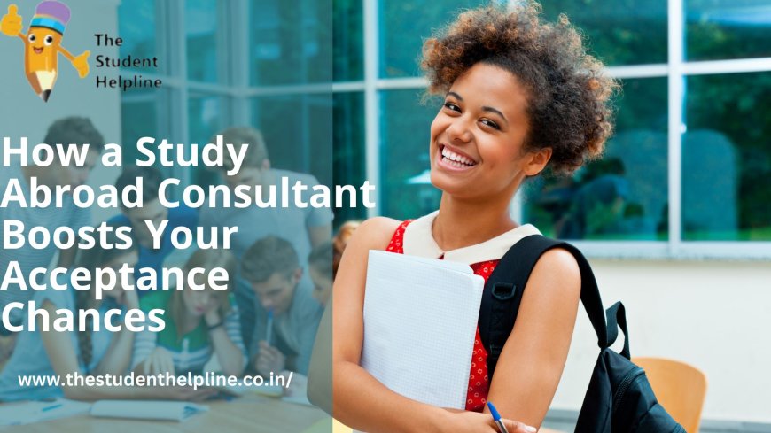 How a Study Abroad Consultant Boosts Your Acceptance Chances