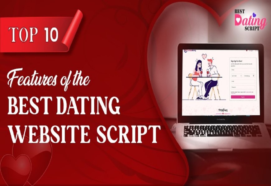 Top 10 Features of the Best Dating Website Script