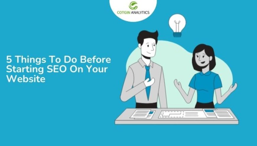 5 Things To Do Before Starting SEO On Your Website