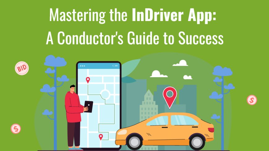 Mastering the InDriver App: A Conductor's Guide to Success