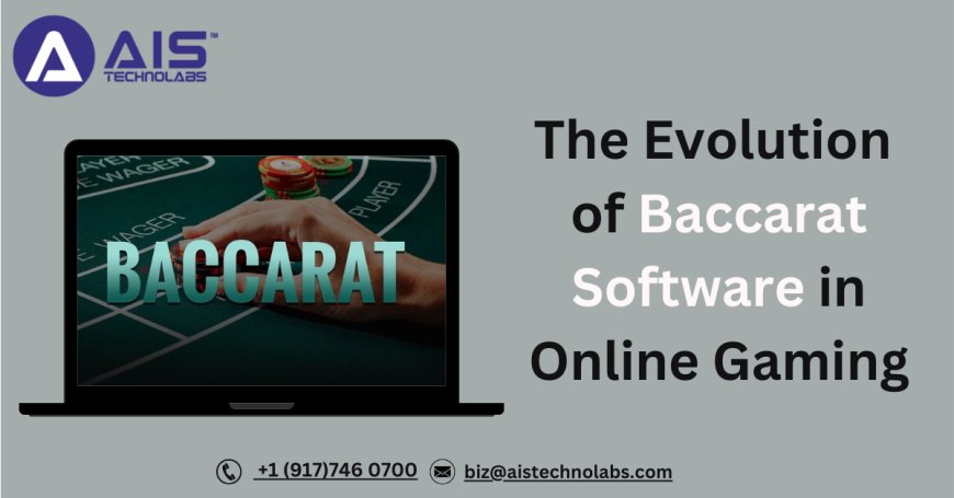 The Evolution of Baccarat Software in Online Gaming