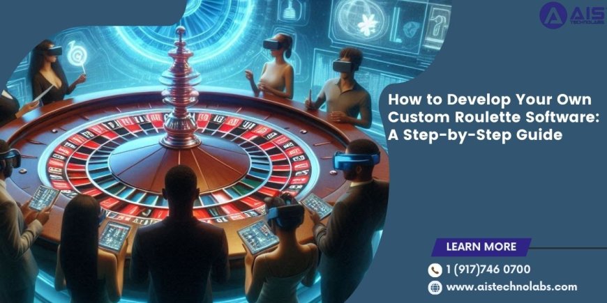 How to Develop Your Own Custom Roulette Software: A Step-by-Step Guide