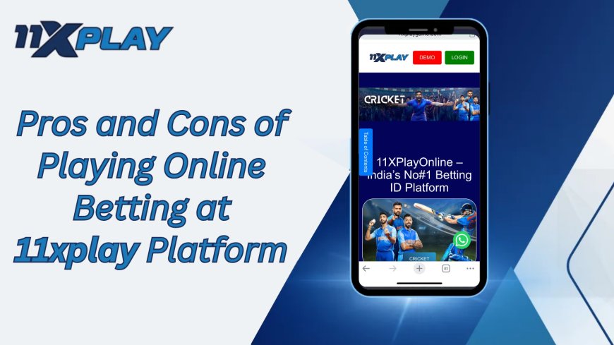 Pros and Cons of Playing Online Betting at 11xplay Platform