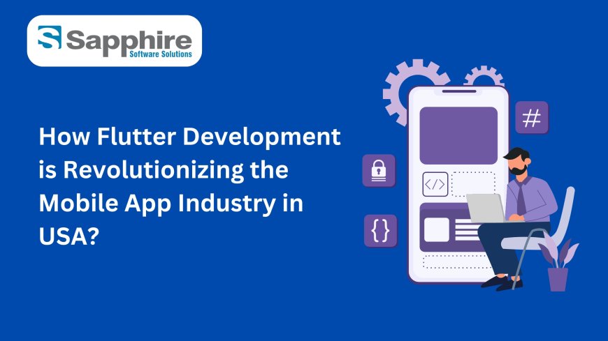 How Flutter Development is Revolutionizing the Mobile App Industry in USA?