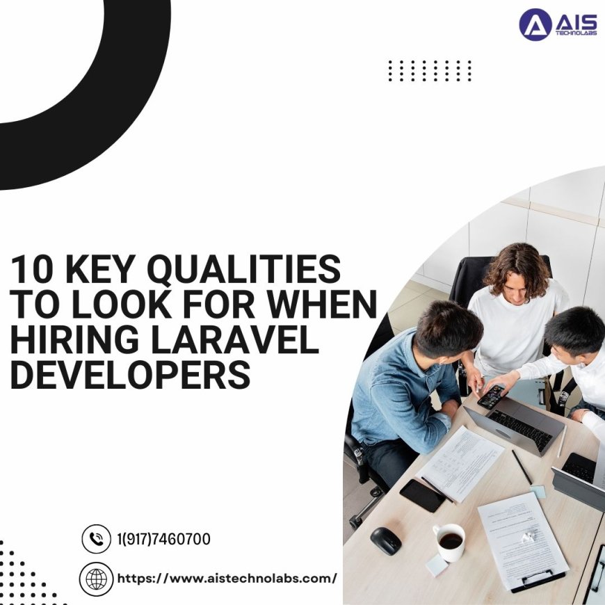 10 Key Qualities to Look for When Hiring Laravel Developers