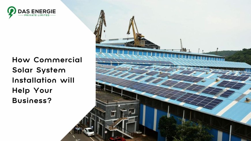 How Commercial Solar System Installation Will Help Your Business?