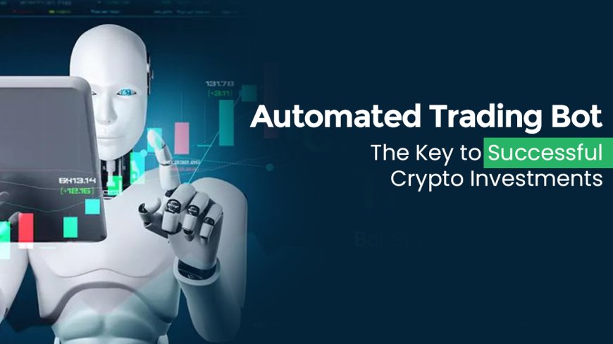 Automated Trading Bot: The Key to Successful Crypto Investments