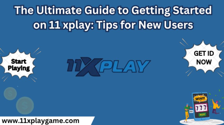 The Ultimate Guide to Getting Started on 11 xplay: Tips for New Users