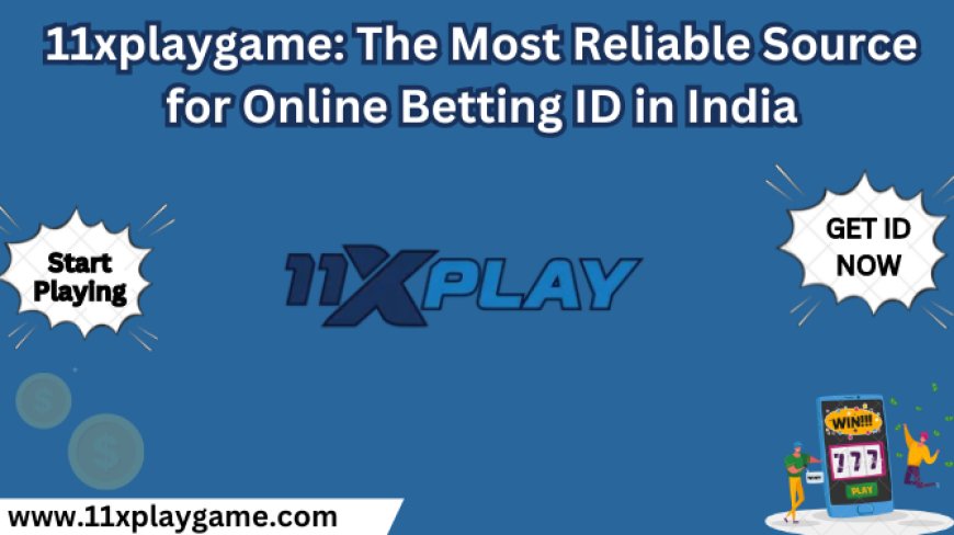 11xplaygame: The Most Reliable Source for Online Betting ID in India