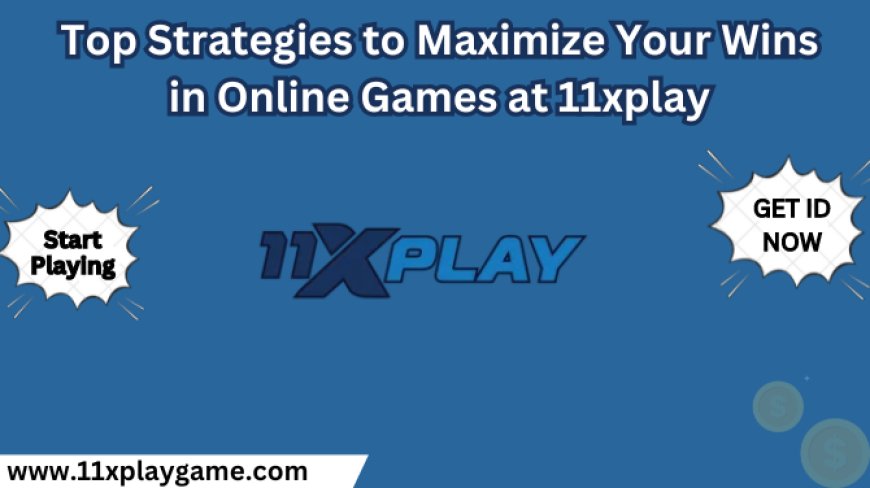 Top Strategies to Maximise Your Wins in Online Games at 11xplay