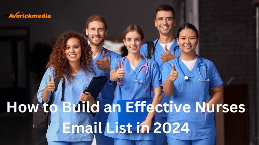 How to Build an Effective Nurses Email List in 2024?