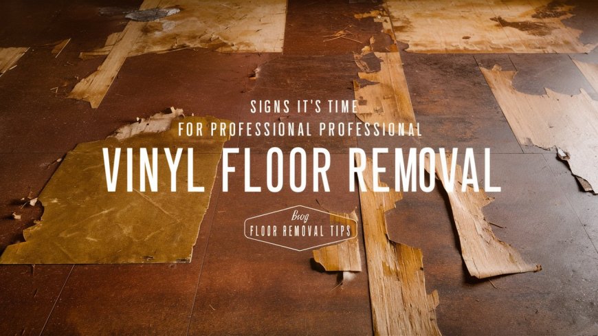 Signs It’s Time For Professional Vinyl Floor Removal