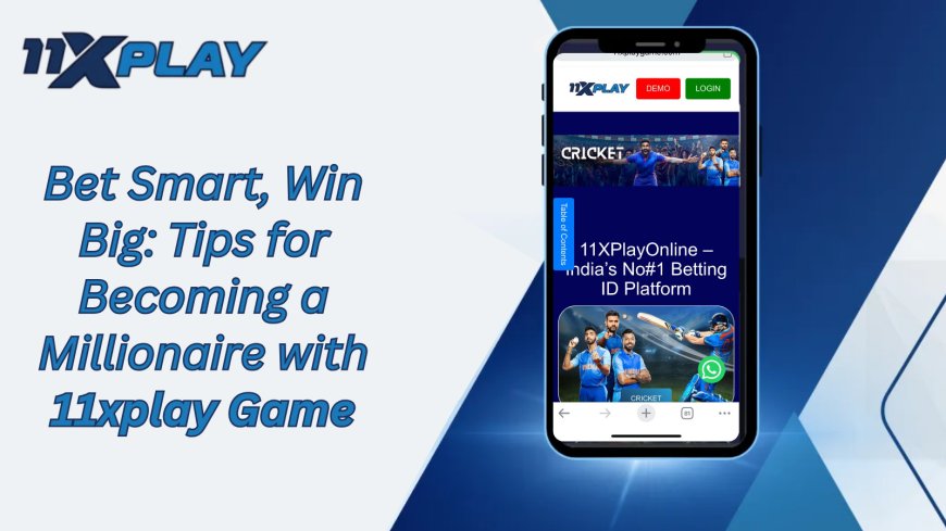 Bet Smart, Win Big: Tips for Becoming a Millionaire with 11xplay Game